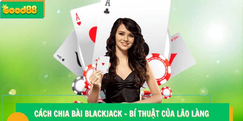 Cách Chia Bài Blackjack - Bí Thuật Của Người Chơi Good88 4 Cách Chia Bài Blackjack - Bí Thuật Của Người Chơi Lão Làng