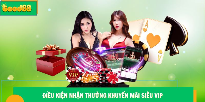 Khuyến Mãi Siêu VIP Good88 - Đặc Quyền Hấp Dẫn 7 Điều kiện nhận thưởng khuyến mãi Good88 siêu VIP